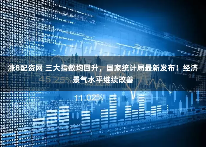 涨8配资网 三大指数均回升，国家统计局最新发布！经济景气水平继续改善