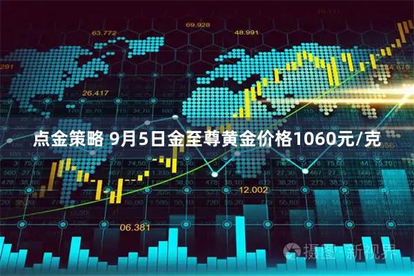 点金策略 9月5日金至尊黄金价格1060元/克
